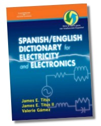 Spanish/English Dictionary for Electricity and Electronics, Diccionario espanol/ingles de la Electricidad y de las Electronicas